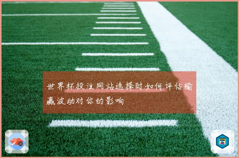 世界杯投注网站选择时如何评估输赢波动对你的影响