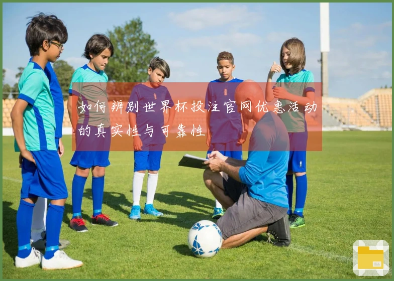 如何辨别世界杯投注官网优惠活动的真实性与可靠性